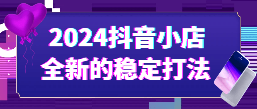 2024抖音小店全新的稳定打法